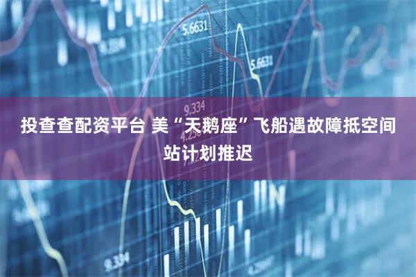 投查查配资平台 美“天鹅座”飞船遇故障　抵空间站计划推迟